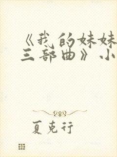 《我的妹妹若嘉三部曲》小说在线阅