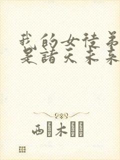 我的女徒弟们都是诸天未来大佬