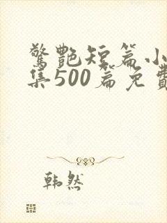 惊艳短篇小说合集500篇免费阅读穿着