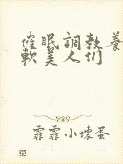 催眠调教养成娇软美人们