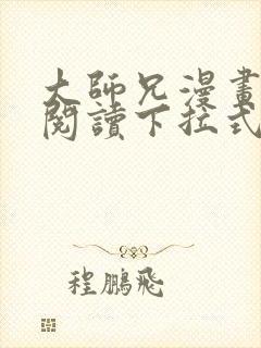 大师兄漫画免费阅读下拉式六漫画