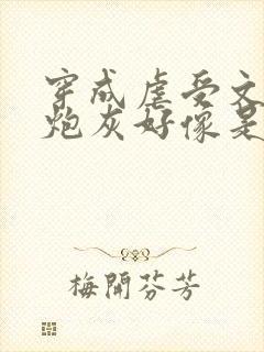 穿成虐受文里的炮灰好像是