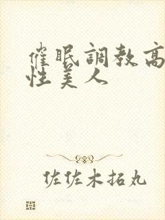 催眠调教高冷双性美人