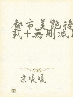 都市美艳后宫下载+无删减版