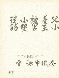 从小被养父囚禁的双男主小说