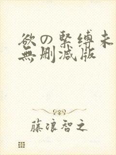 欲の紧缚未亡人无删减版