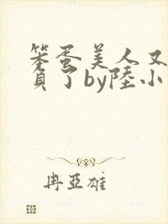 笨蛋美人又被欺负了by陆小哼