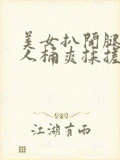 美女扒开腿让男人桶爽揉搓