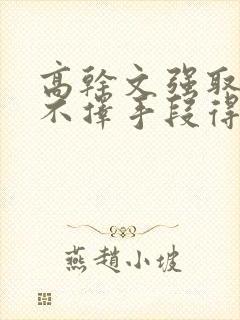 高干文强取豪夺不择手段得到女主