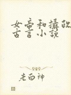 女帝和摄政王的古言小说