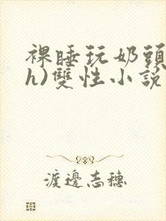 裸睡玩奶头(高h)双性小说