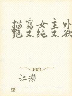 描写女主外貌惊艳又纯又欲