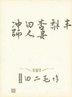 冲田杏梨丰满教师人妻