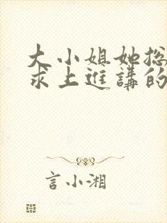 大小姐她总是不求上进讲的什么