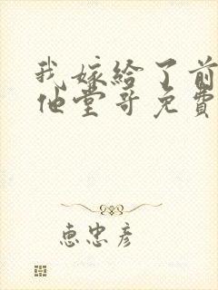 我嫁给了前男友他堂哥免费