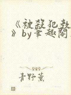 《被杀犯教成狗》by笔趣阁在线阅读封面