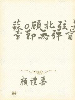 苏o顾北弦最新章节无弹窗笔趣阁