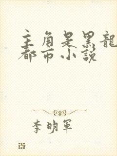 主角是黑龙王的都市小说