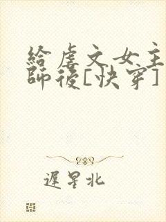 给虐文女主当军师后[快穿]