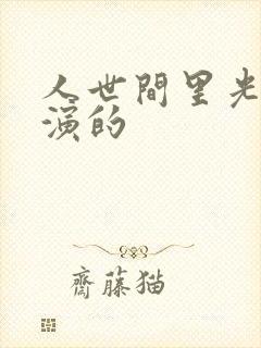 人世间里光明谁演的