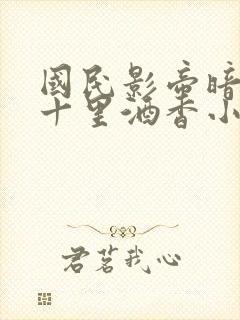 国民影帝暗恋我十里酒香小说