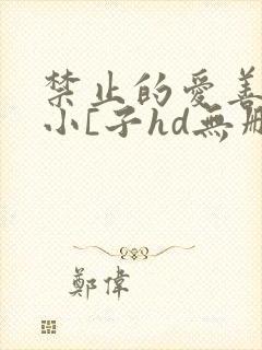 禁止的爱善良的小[子hd无删减在线观看