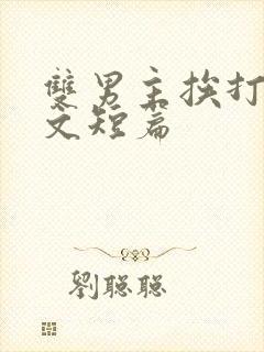 双男主挨打训诫文短篇