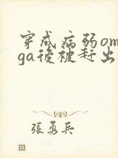 穿成病弱omega后被赶出家门笔趣阁封面