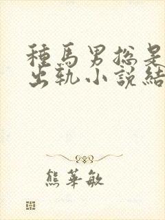 种马男总是被迫出轨小说结局