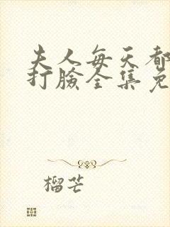 夫人每天都在线打脸全集免费阅读