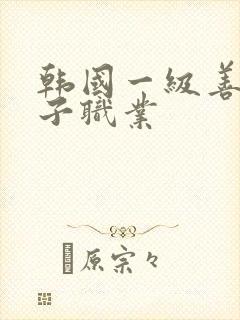 韩国一级善良嫂子职业