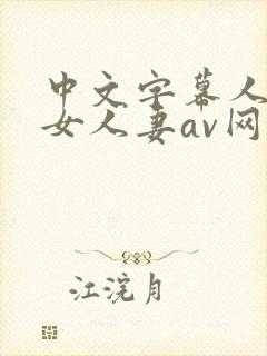 中文字幕人妻熟女人妻av网封面