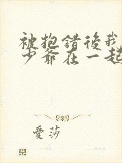 被抱错后我和真少爷在一起了小说免费阅读