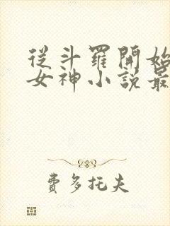 从斗罗开始俘获女神小说最新章节下载