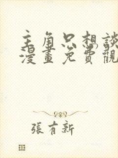 主角只想谈恋爱漫画免费观看下拉