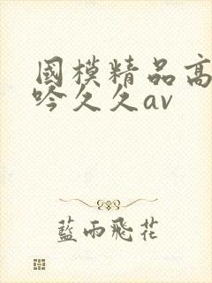 国模精品高潮呻吟久久av封面