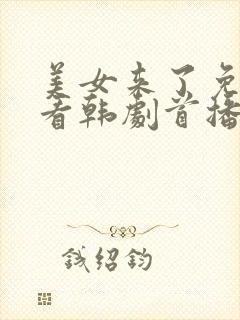 美女来了免费观看韩剧首播网