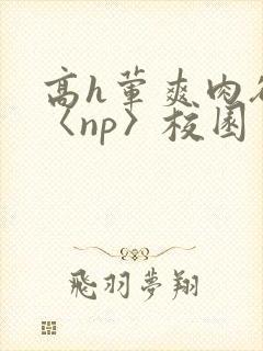 高h荤爽肉欲文〈np〉校园封面