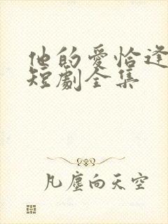 他的爱恰逢其时短剧全集