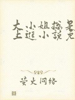 大小姐总是不求上进小说免费阅读