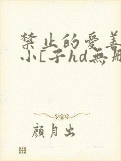 禁止的爱善良的小[子hd无删减播放韩