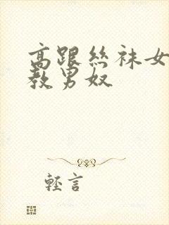 高跟丝袜女王调教男奴