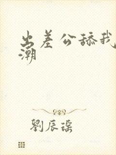 出差公舔我到高潮