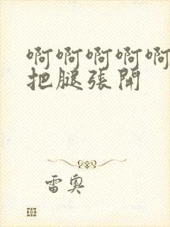 啊啊啊啊啊不要把腿张开