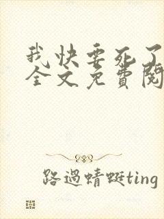 我快要死了小说全文免费阅读无弹窗