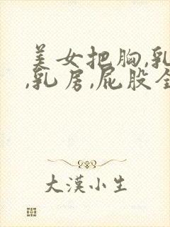 美女把胸,乳头,乳房,屁股全露出来.