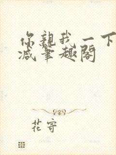 你亲我一下无删减笔趣阁