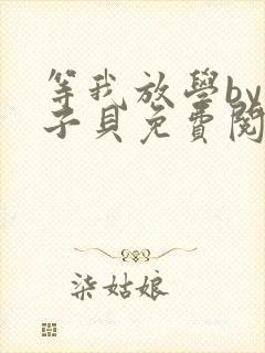 等我放学by酱子贝免费阅读