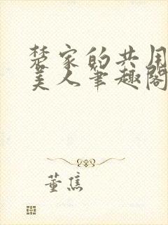楚家的共用双性美人笔趣阁免费阅读