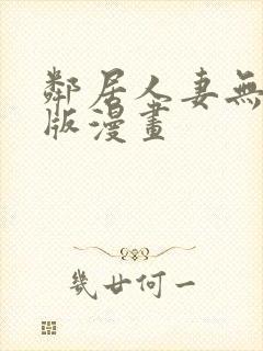 邻居人妻无删减版漫画